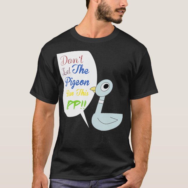 Dont let the pigeon run this app T-Shirt (Front)