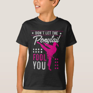 Dont Let The Ponytail Fool You Funny Karate Girl T-Shirt