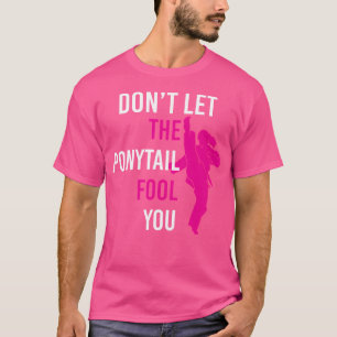 Don'T Let The Ponytail Fool You Funny Karate T-Shirt