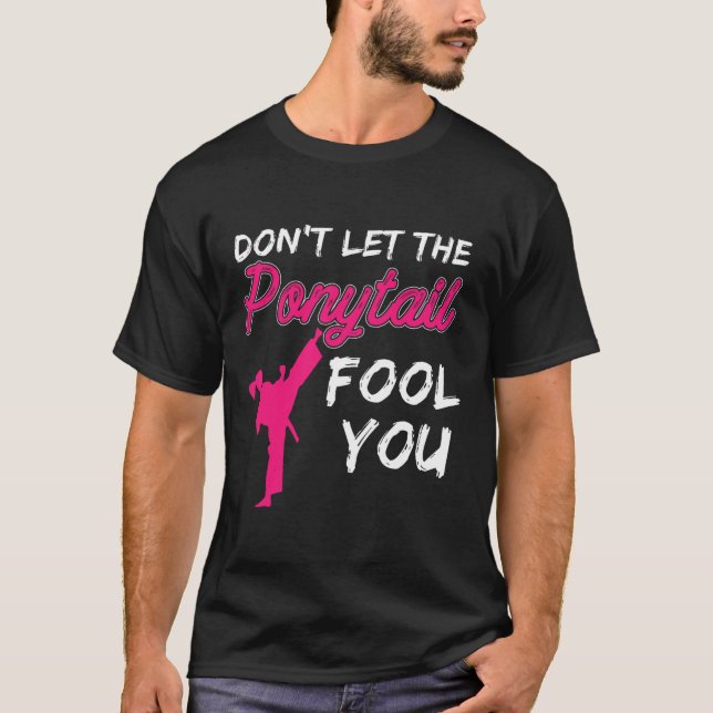 Don't Let The Ponytail Fool You Funny Women And Gi T-Shirt (Front)