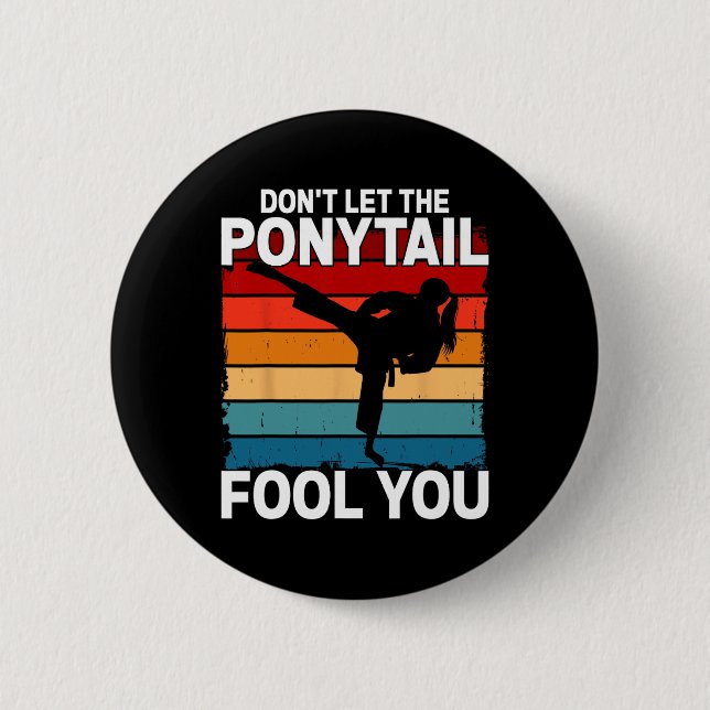 Don't Let The Ponytail Fool You Girl Women Karate  Button (Front)