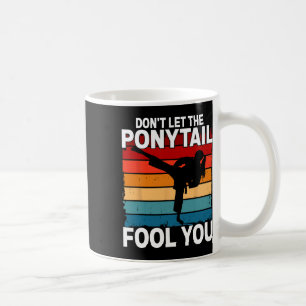 Don't Let The Ponytail Fool You Girl Women Karate  Coffee Mug