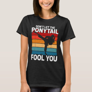 Don't Let The Ponytail Fool You Girl Women Karate T-Shirt