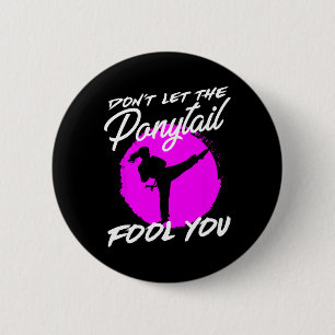 Dont Let The Ponytail Fool You I Funny Karate  Button