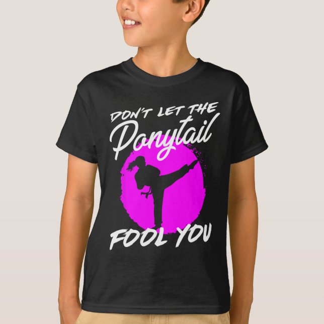 Dont Let The Ponytail Fool You I Funny Karate  T-Shirt (Front)