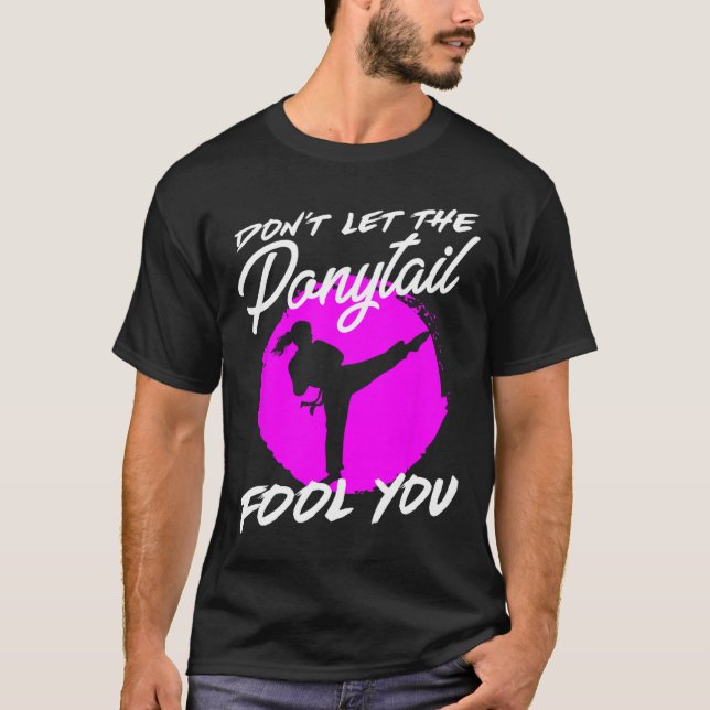 Dont Let The Ponytail Fool You I Funny Karate  T-Shirt (Front)