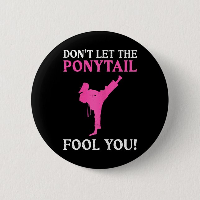 Don't Let The Ponytail Fool You Karate Fighter Mar Button (Front)