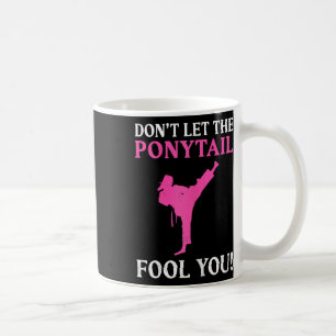 Don't Let The Ponytail Fool You Karate Fighter Mar Coffee Mug