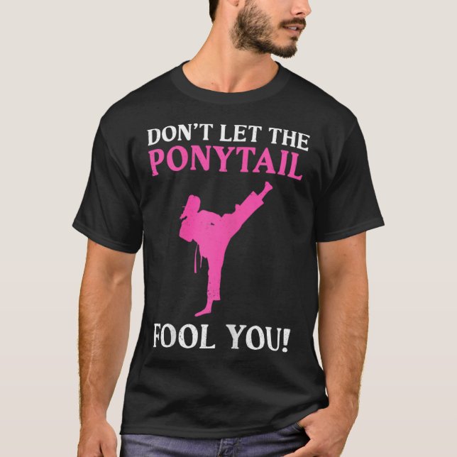 Don't Let The Ponytail Fool You Karate Fighter Mar T-Shirt (Front)