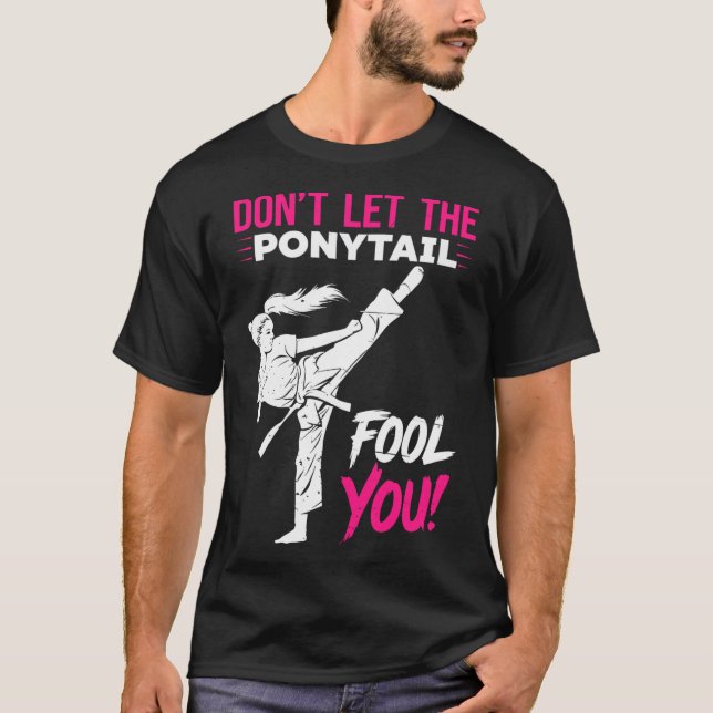 Don't Let The Ponytail Fool You Karate Funny Karat T-Shirt (Front)