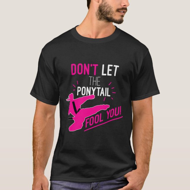 Don't Let The Ponytail Fool You Karate Girl Funny  T-Shirt (Front)