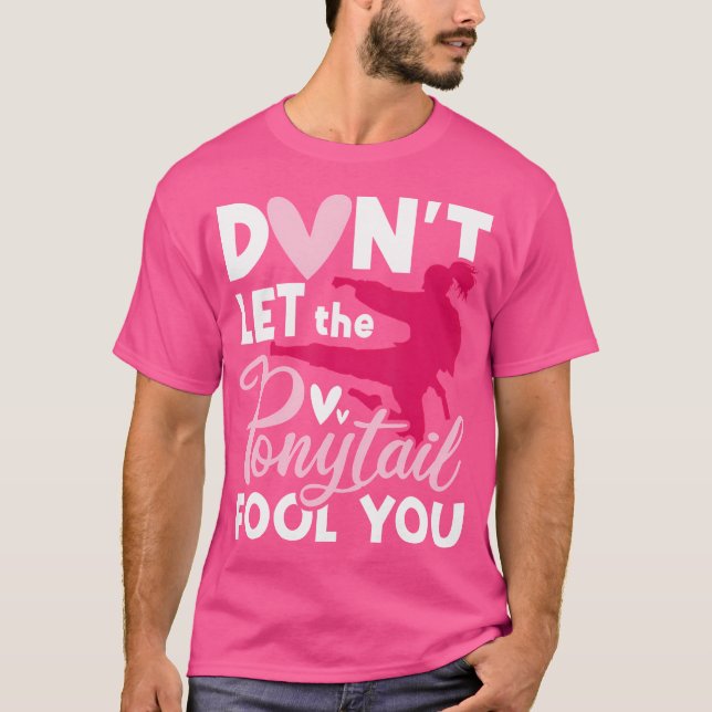Don'T Let The Ponytail Fool You Karate Taekwondo M T-Shirt (Front)