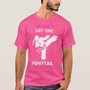 Don'T Let The Ponytail Fool You Kung Fu Taekwondo T-Shirt