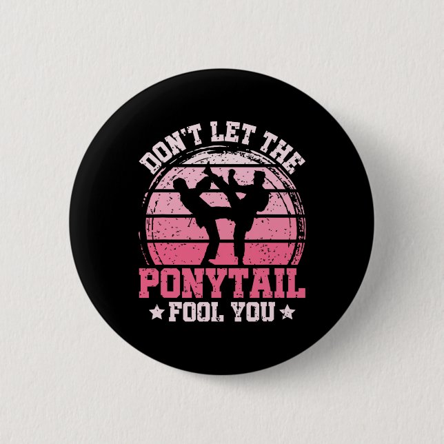 Don't Let The Ponytail Fool You Martial Art Karate Button (Front)