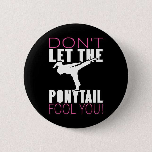 Don't Let The Ponytail Fool You Martial Arts Fight Button (Front)