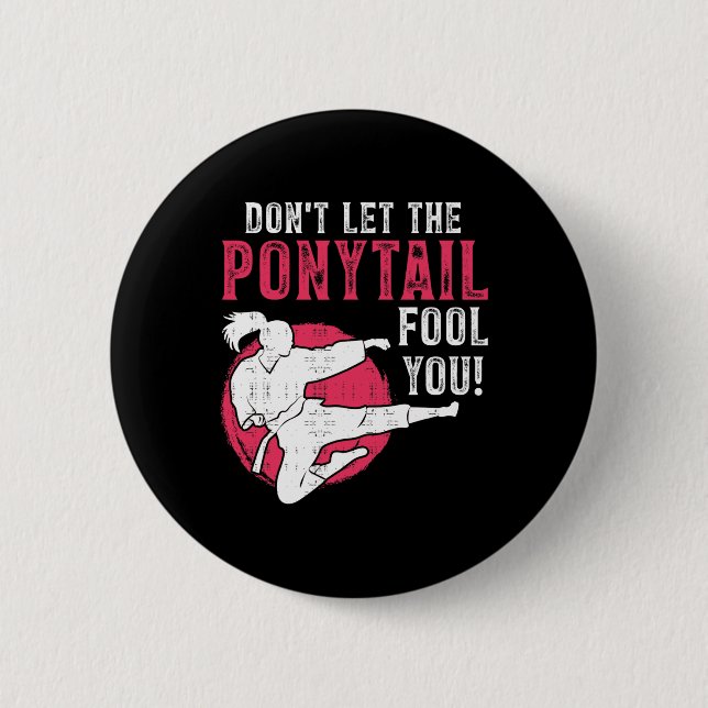 Dont Let The Ponytail Fool You Martial Arts Girl - Button (Front)