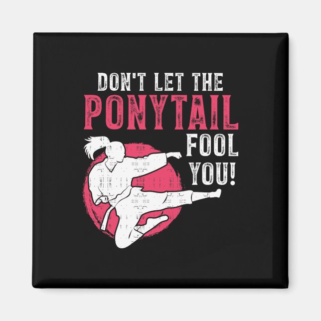 Dont Let The Ponytail Fool You Martial Arts Girl - Magnet (Front)