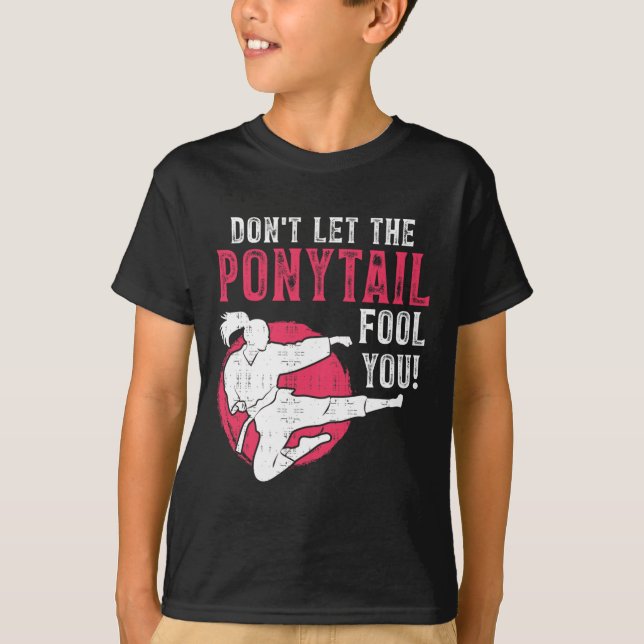 Dont Let The Ponytail Fool You Martial Arts Girl - T-Shirt (Front)