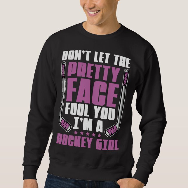 Don't Let The Pretty Face Fool You For Hockey Girl Sweatshirt (Front)