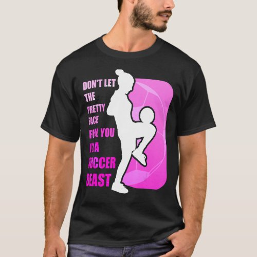 Dont let the pretty face fool you _ Funny Soccer  T_Shirt