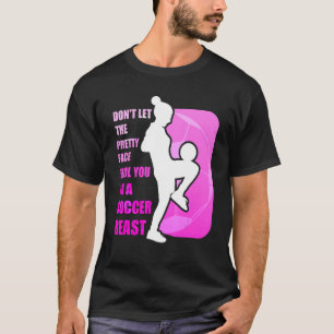 Don't let the pretty face fool you - Funny Soccer T-Shirt