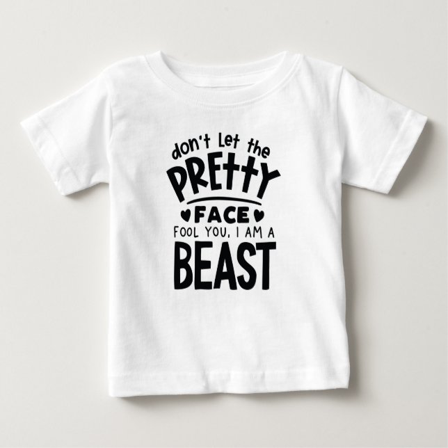 Don't Let The Pretty Face Fool You, I Am A Beast  Baby T-Shirt (Front)