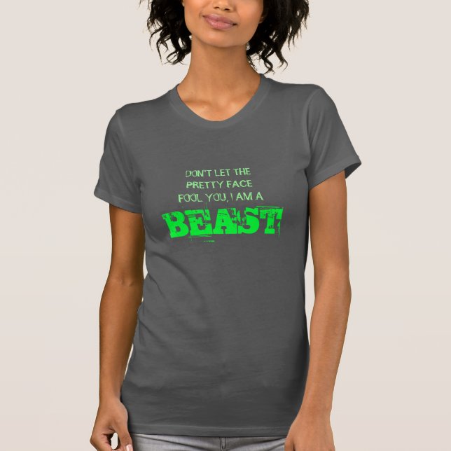 Don't let the pretty face fool you, I am a beast T-Shirt (Front)