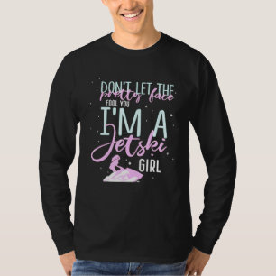 Dont Let The Pretty Face Fool You Im A Jet Ski Gir T-Shirt