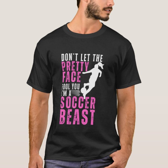 Don't Let The Pretty Face Fool You I'm A Soccer Be T-Shirt (Front)