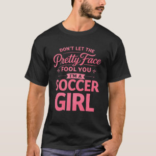 Don't Let The Pretty Face Fool You I'm a Soccer Gi T-Shirt