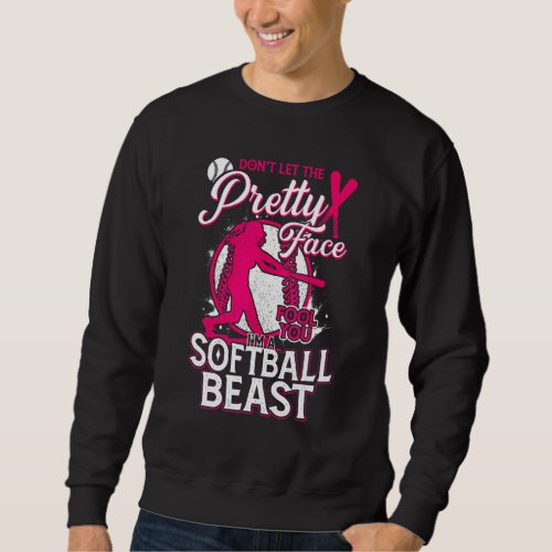 Dont Let The Pretty Face Fool You Im A Softball  Sweatshirt