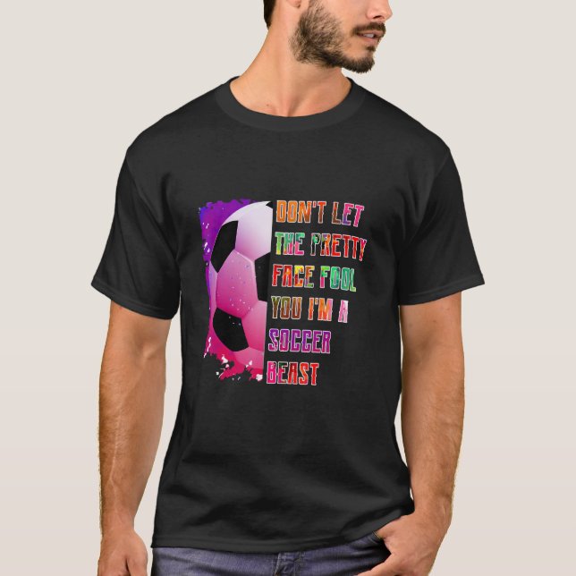 Don't let the pretty face fool you soccer beast, s T-Shirt (Front)