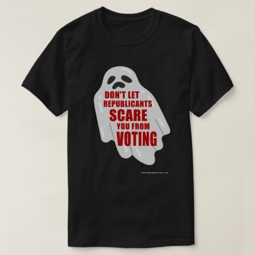 Dont Let The Republicants Scare You From Voting T_Shirt