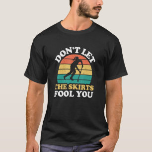 Don't Let The Skirts Fool You Funny Field Hockey P T-Shirt