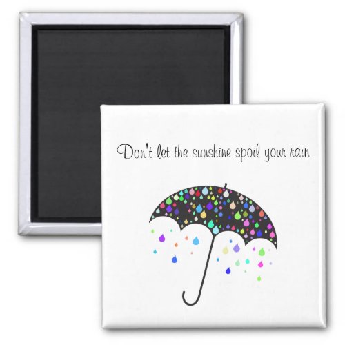 Dont let the sunshine spoil your rain _ Magnet