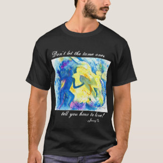 Don't Let the Tame Ones Tell You How to Live! T-Shirt