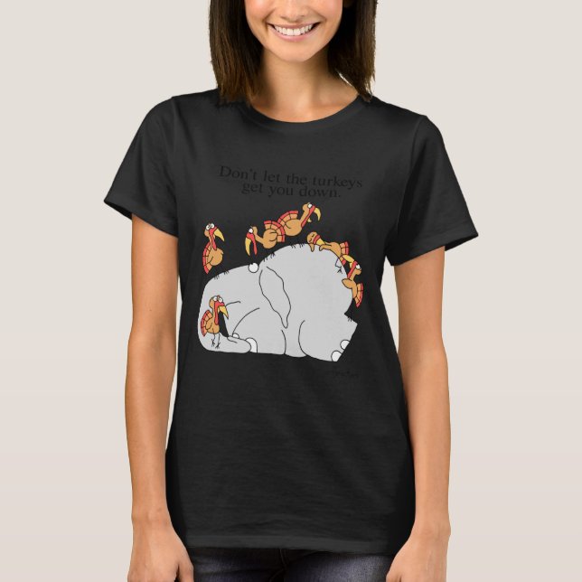 Dont Let The Turkeys Get You Down  T-Shirt (Front)