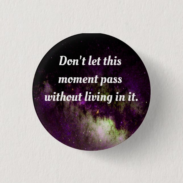 Don't let this moment pass without living in it. button (Front)
