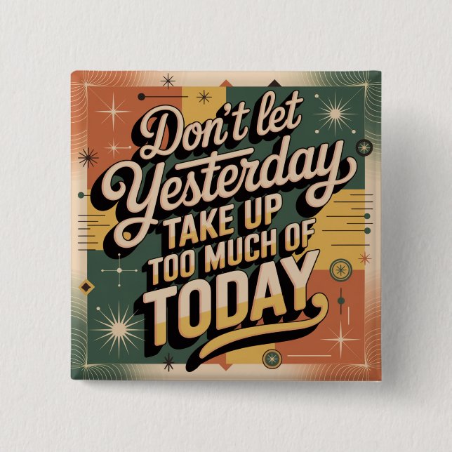Don't Let Yesterday Take Up Too Much Of Today Button (Front)