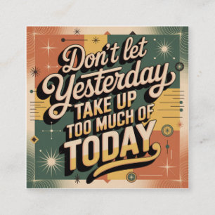 Don't Let Yesterday Take Up Too Much Of Today Square Business Card