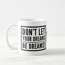 Don't Let Your Dreams Be Dreams Motivational Mug