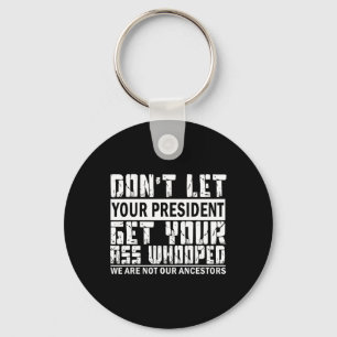 Don't Let Your President Get Your Whooped  Keychain