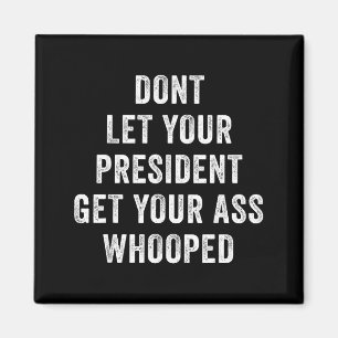 Dont Let Your President Get Your Whooped  Magnet