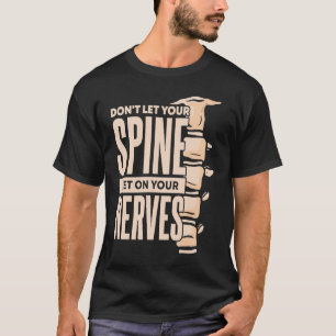 Dont Let Your Spine Get on Your Nerves Chiropracti T-Shirt