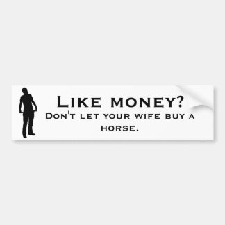 Don't let your wife buy a horse. bumper sticker