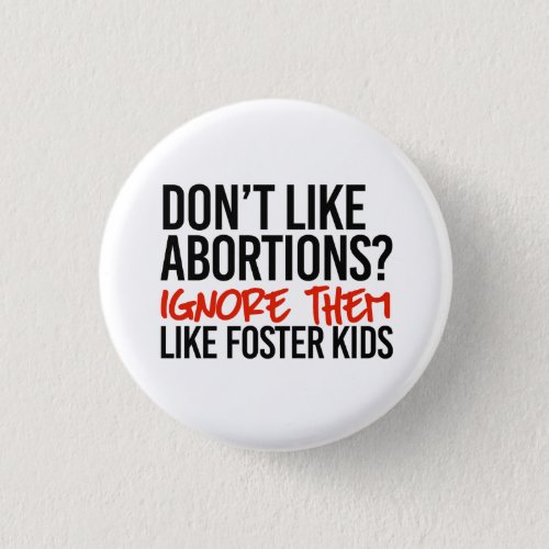 Dont like abortions ignore them like foster kids button