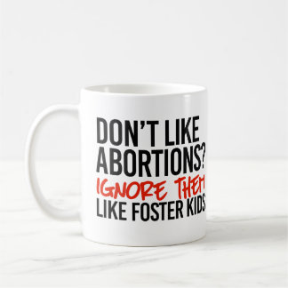 Don't like abortions ignore them like foster kids coffee mug