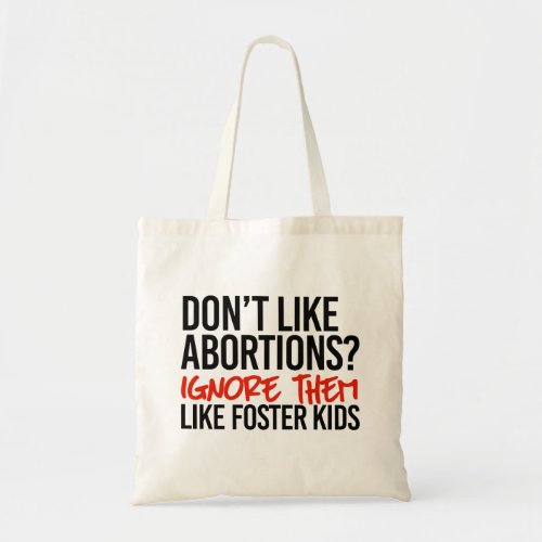 Dont like abortions ignore them like foster kids tote bag