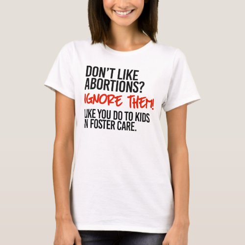 Dont like abortions then ignore them T_Shirt