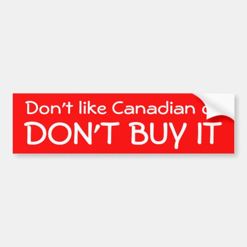 Dont like Canadian oil DONT BUY IT Bumper Sticker